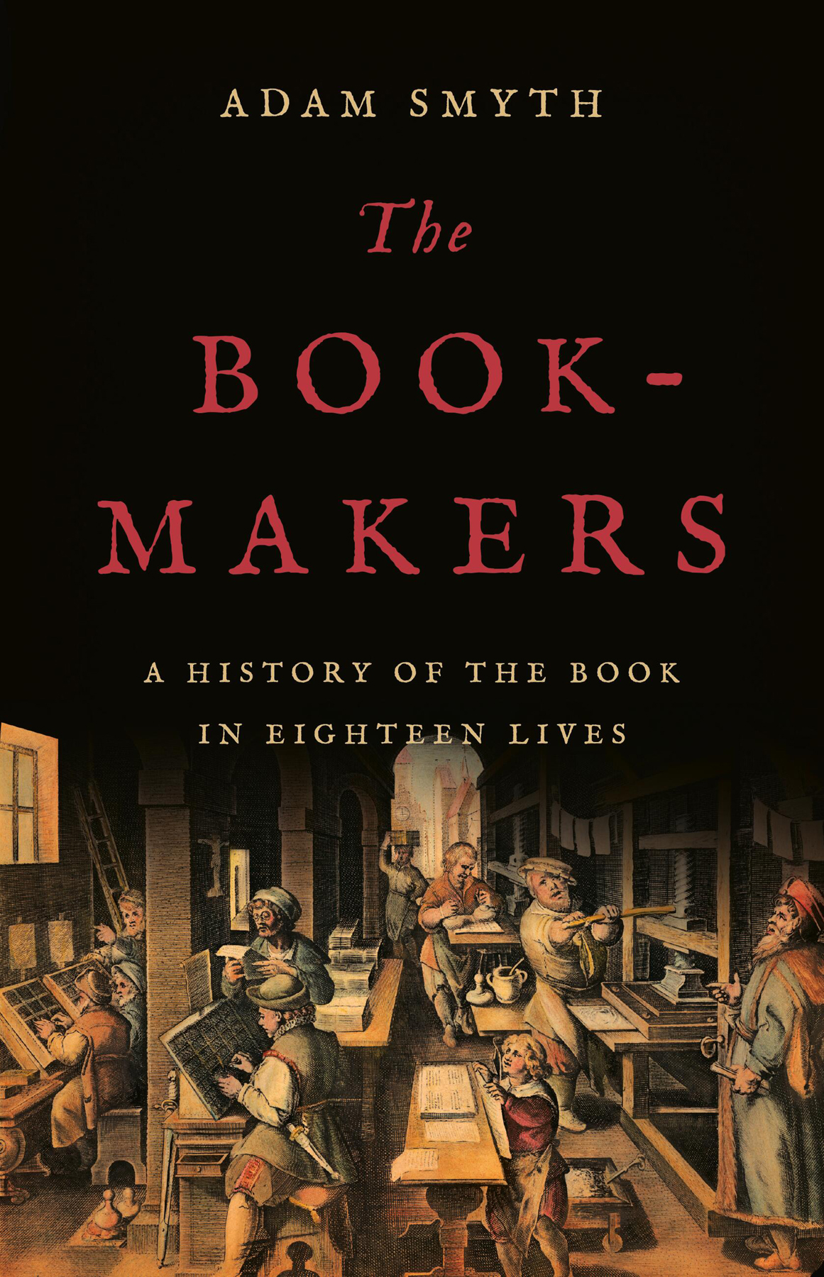 The Bookmakers A History Of The Book In Eighteen Lives Adam Smyth