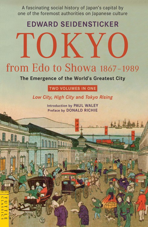 Tokyo From Edo To Showa 18671989 The Emergence Of The Worlds Greatest City Edward Seidensticker Donald Richie Paul Waley