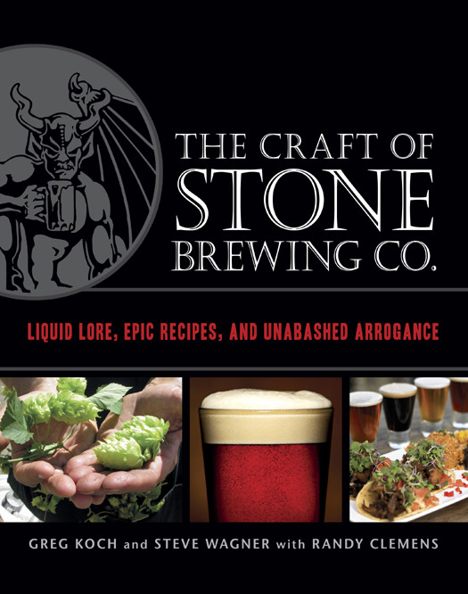 The Craft Of Stone Brewing Co Liquid Lore Epic Recipes And Unabashed Arrogance Greg Koch Randy Clemens Steve Wagner