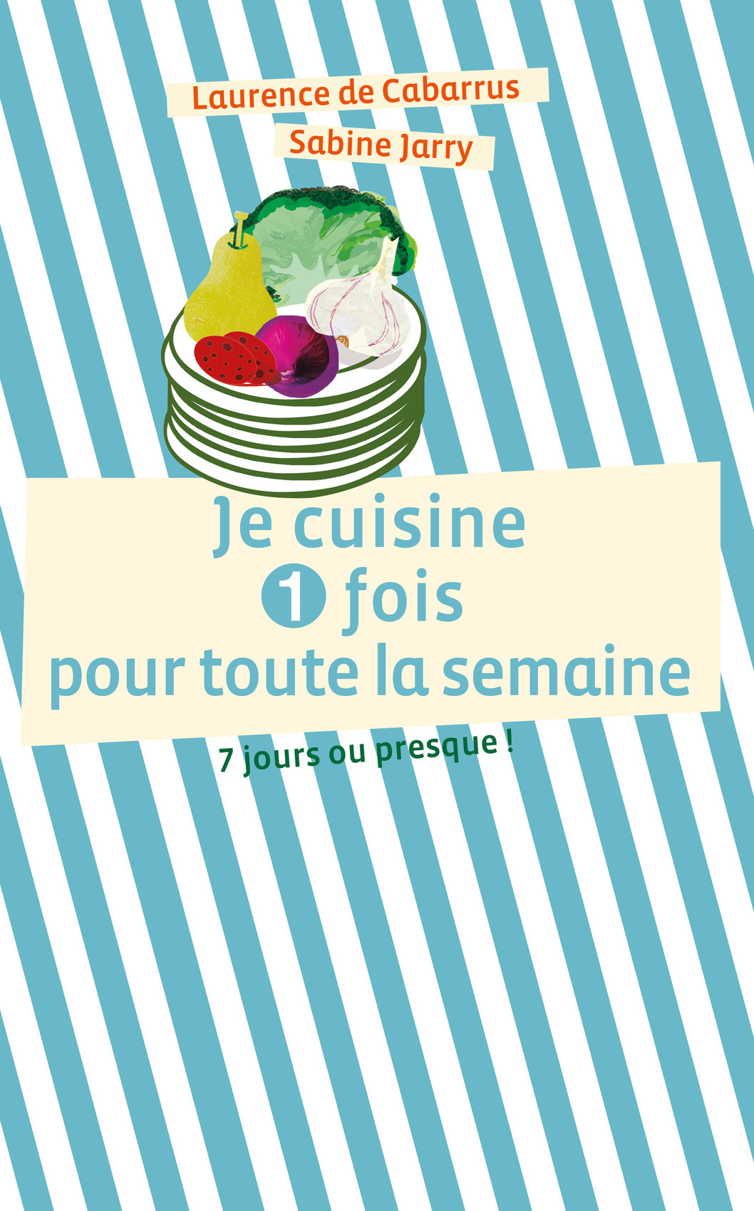 Je Cuisine Une Fois Pour Toute La Semaine 7 Jours Ou Presque Laurence De Cabarrus