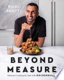 Beyond Measure Pakistani Cooking By Feel With Goldengully A Cookbook 1st Edition Bilal Bhatti