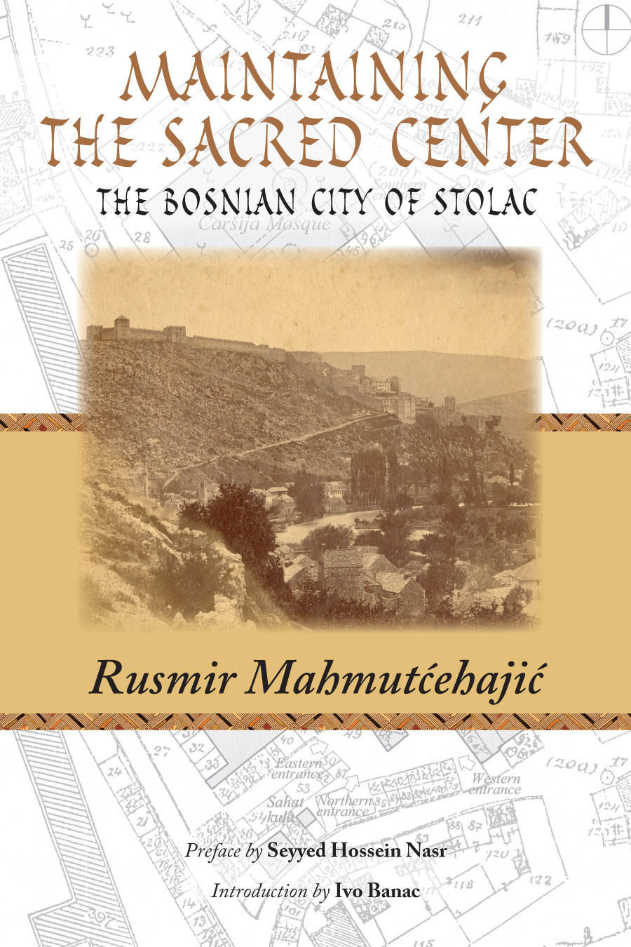 Maintaining The Sacred Center The Bosnian City Of Stolac Rusmir Mahmutehaji Ivo Banac Seyyed Hossein Nasr