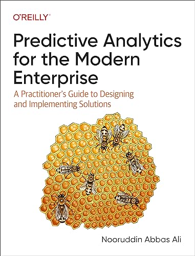 Predictive Analytics For The Modern Enterprise A Practitioners Guide To Designing And Implementing Solutions 1st Edition Nooruddin Ali