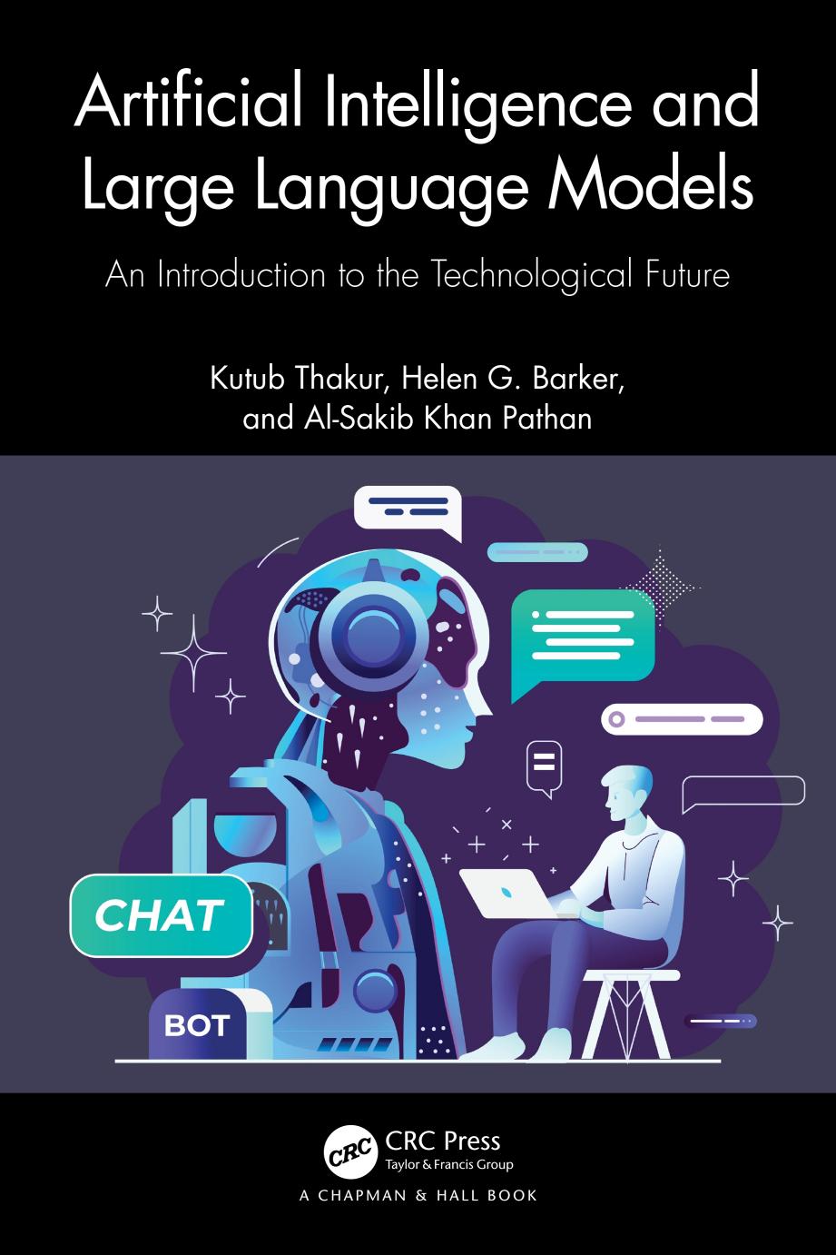 Artificial Intelligence And Large Language Models An Introduction To The Technological Future Kutub Thakur Helen G Barker Alsakib Khan Pathan