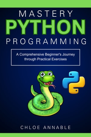 Python Programming Mastery A Comprehensive Beginners Journey Through Practical Exercises Chloe Annable