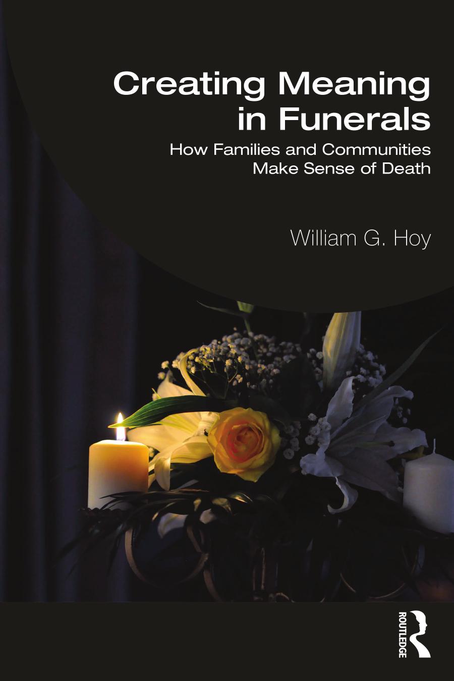 Creating Meaning In Funerals How Families And Communities Make Sense Of Death William G Hoy