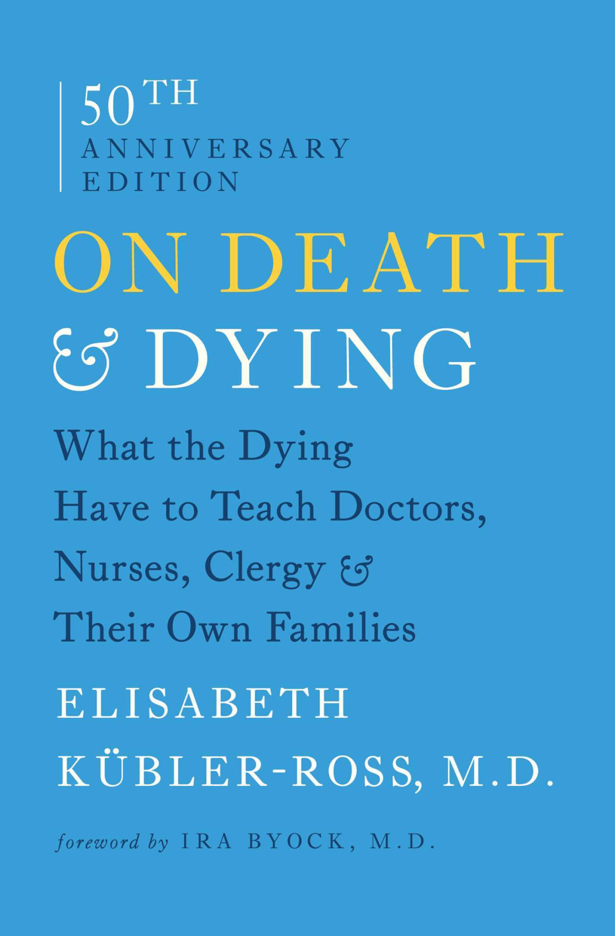 On Death And Dying What The Dying Have To Teach Doctors Nurses Clergy And Their Own Families 50th Anniversary Edition Elisabeth Kublerross