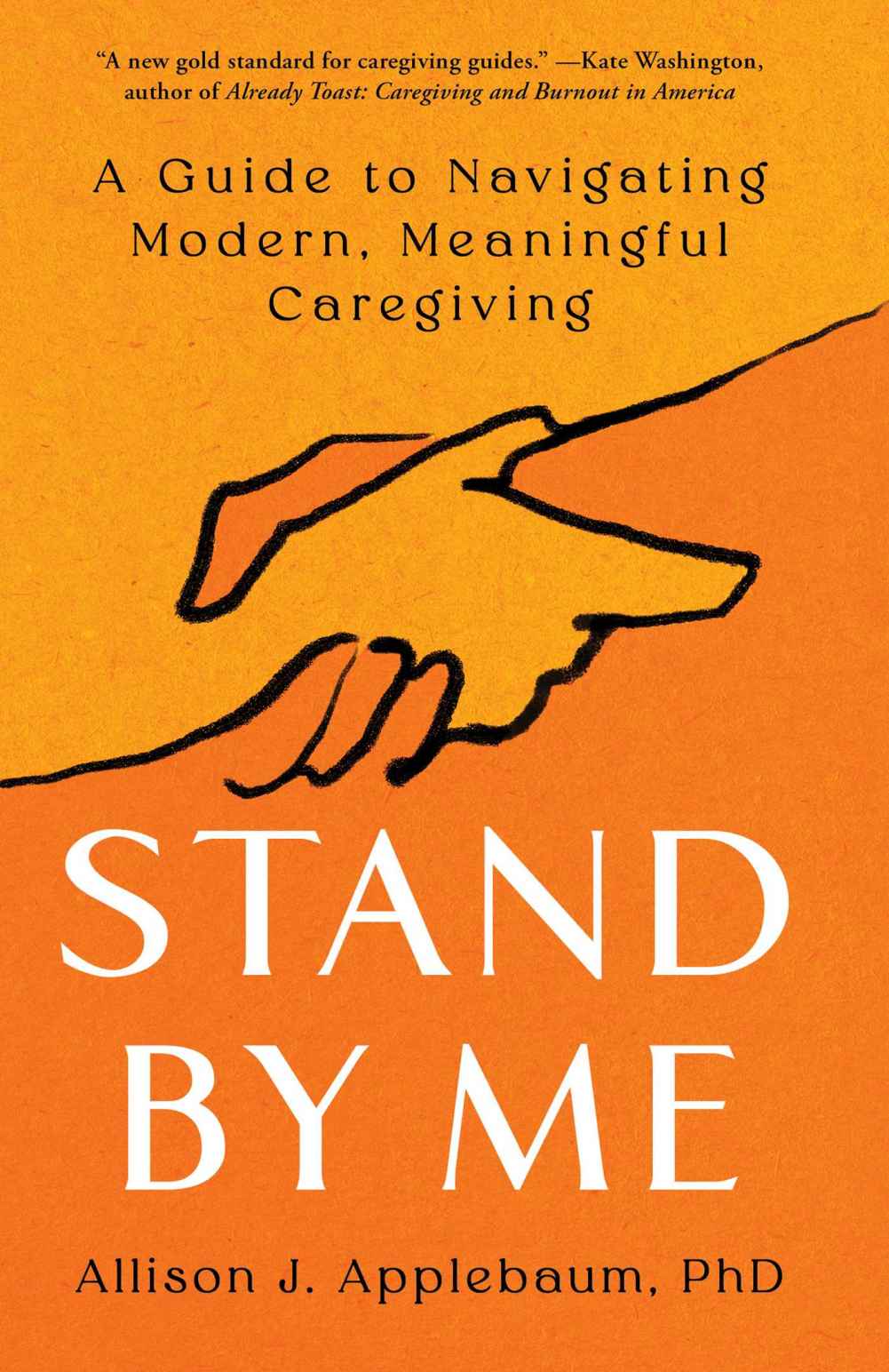 Stand By Me A Guide To Navigating Modern Meaningful Caregiving Allison J Applebaum