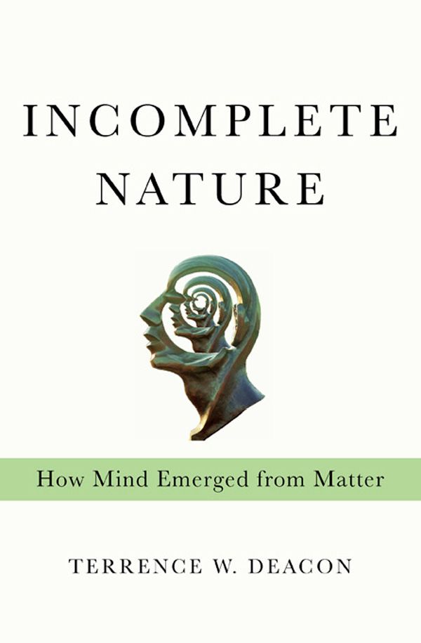Incomplete Nature How Mind Emerged From Matter Terrence W Deacon