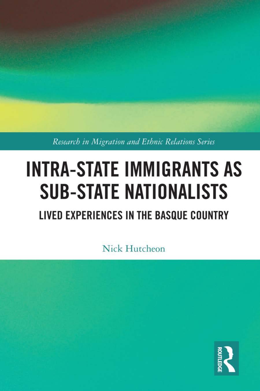 Intrastate Immigrants As Substate Nationalists Lived Experiences In The Basque Country 1st Nick Hutcheon