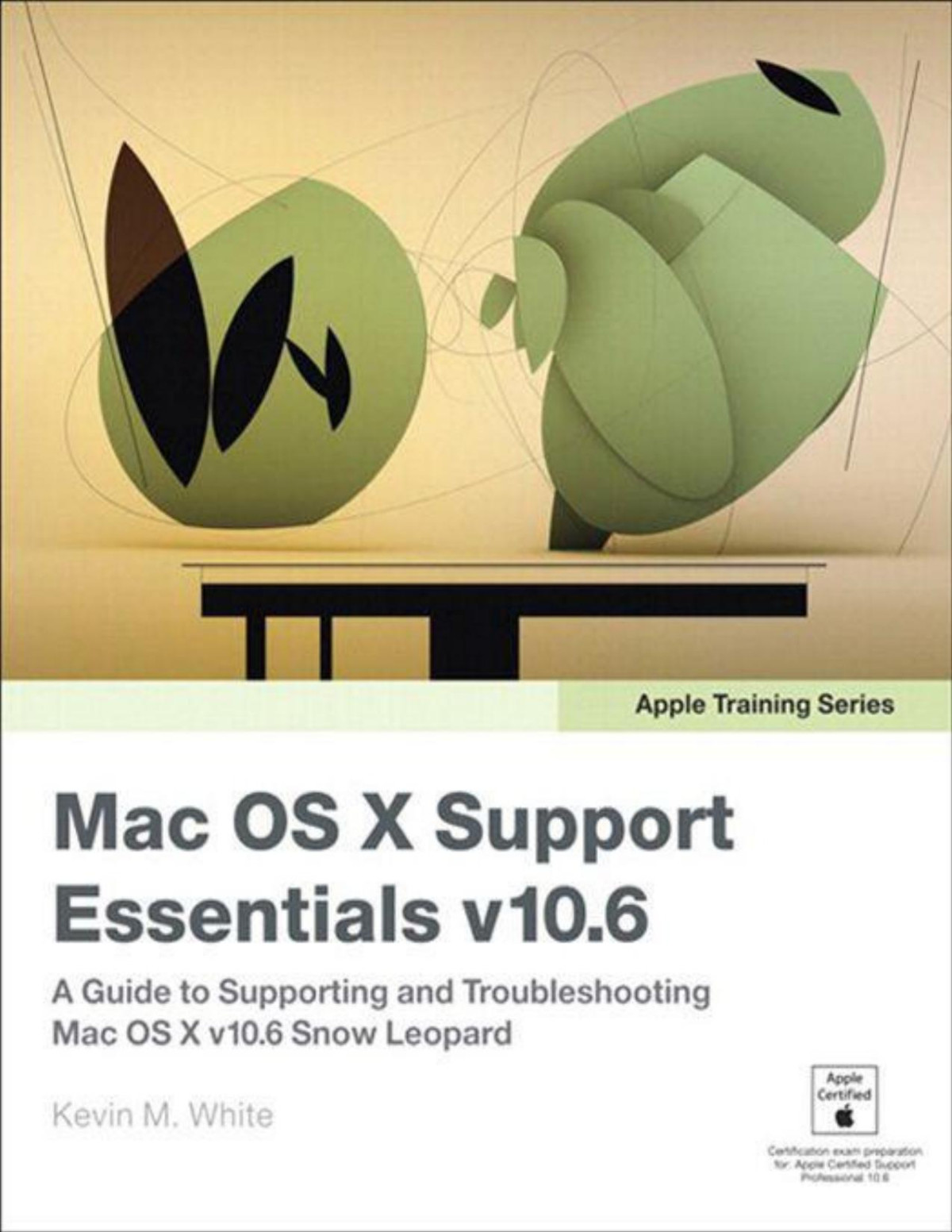 Mac Os X Support Essentials V106 A Guide To Supporting And Troubleshooting Mac Os X V106 Snow Leopard Kevin M White