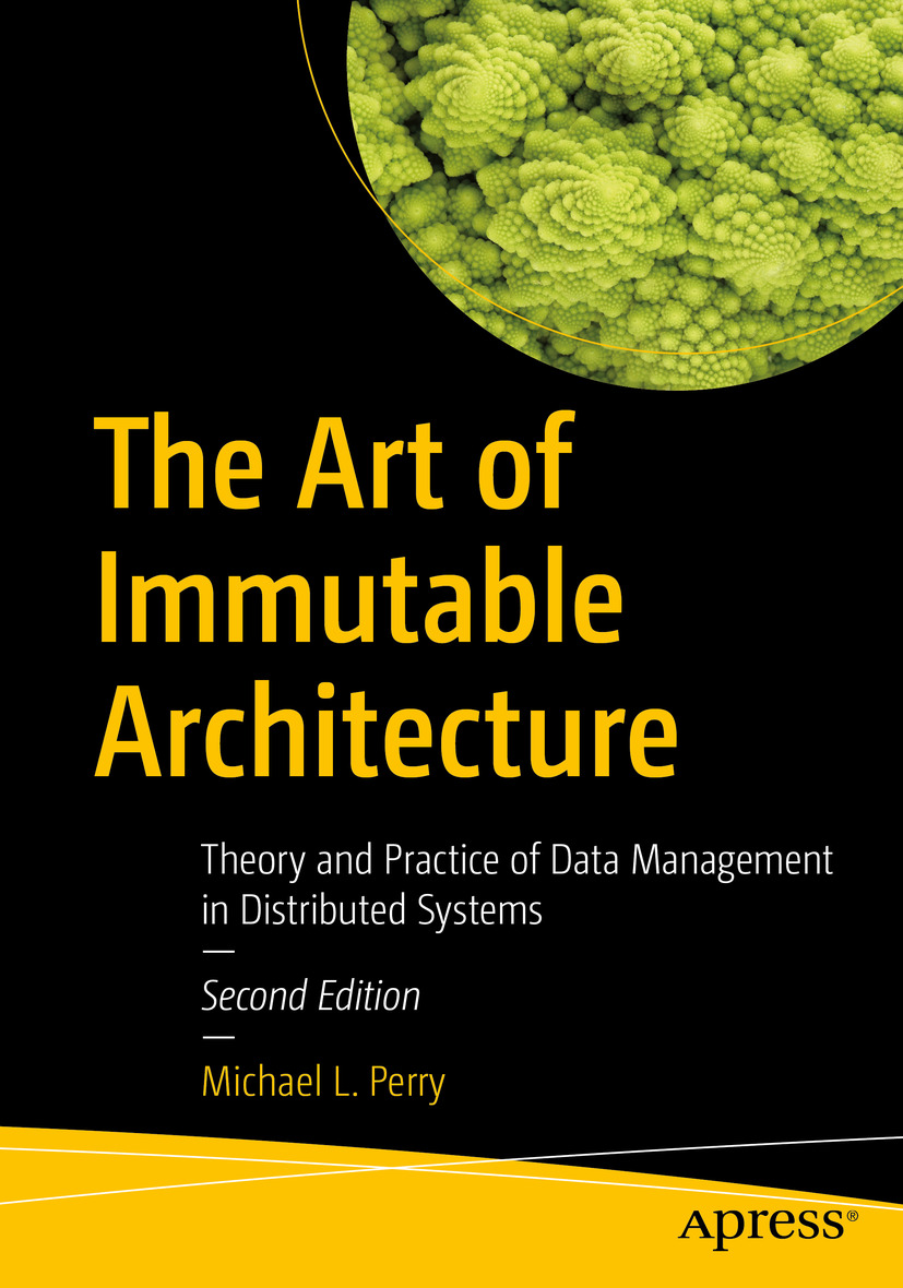 The Art Of Immutable Architecture Theory And Practice Of Data Management In Distributed Systems 2nd Edition Michael L Perry