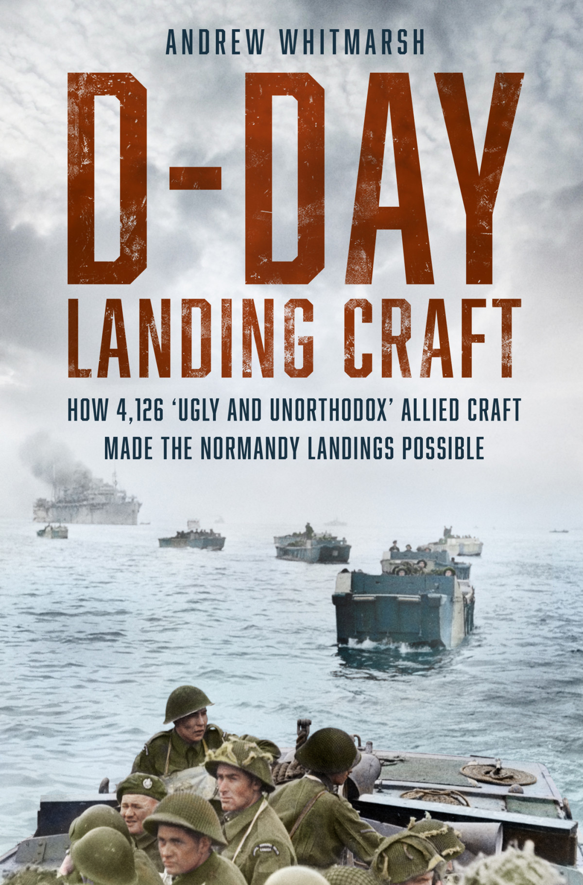 Dday Landing Craft How 4126 Ugly And Unorthodox Allied Craft Made The Normandy Landings Possible Andrew Whitmarsh