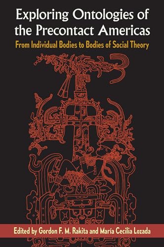 Exploring Ontologies Of The Precontact Americas From Individual Bodies To Bodies Of Social Theory 1st Edition Gordon F M Rakita