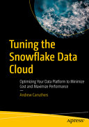Tuning The Snowflake Data Cloud Optimizing Your Data Platform To Minimize Cost And Maximize Performance Andrew Carruthers