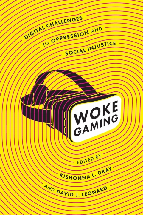 Woke Gaming Digital Challenges To Oppression And Social Injustice 1st Edition Kishonna L Gray