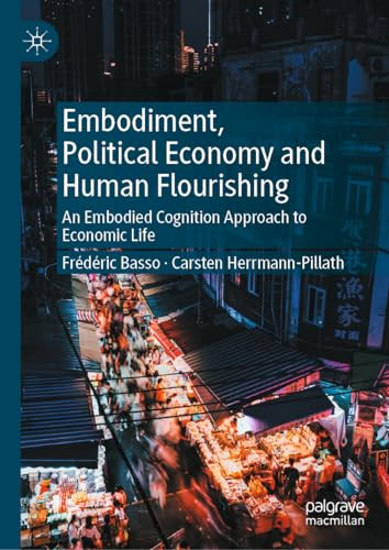 Embodiment Political Economy And Human Flourishing An Embodied Cognition Approach To Economic Life 2024th Edition Frdric Basso