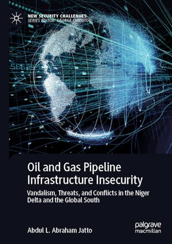 Oil And Gas Pipeline Infrastructure Insecurity Vandalism Threats And Conflicts In The Niger Delta And The Global South 2024th Edition Abdul L Abraham Jatto