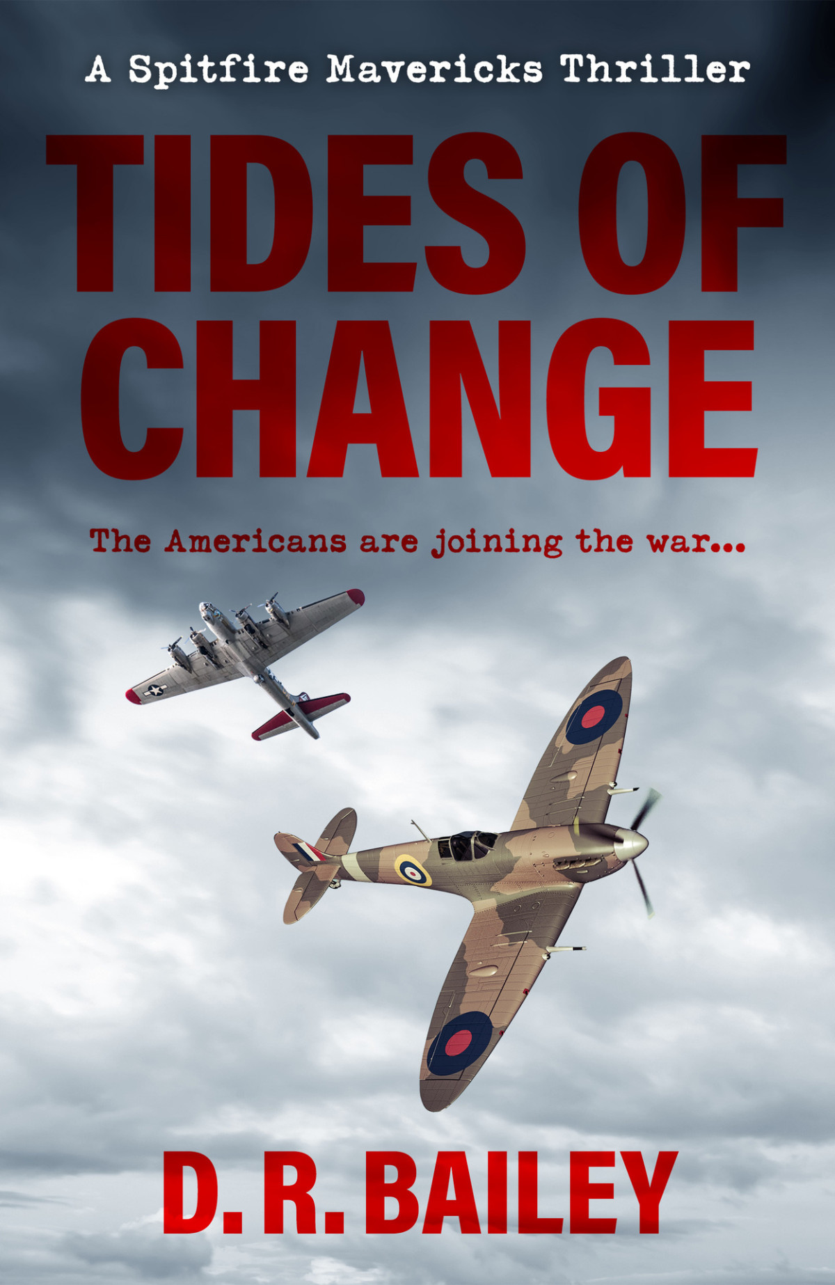 Tides Of Change The Americans Are Joining The War Spitfire Mavericks Thrillers Book 5 D R Bailey