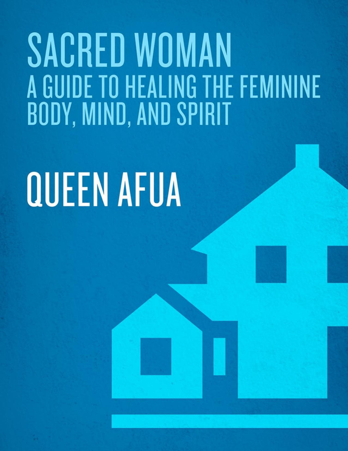 Sacred Woman A Guide To Healing The Feminine Body Mind And Spirit Queen Afua