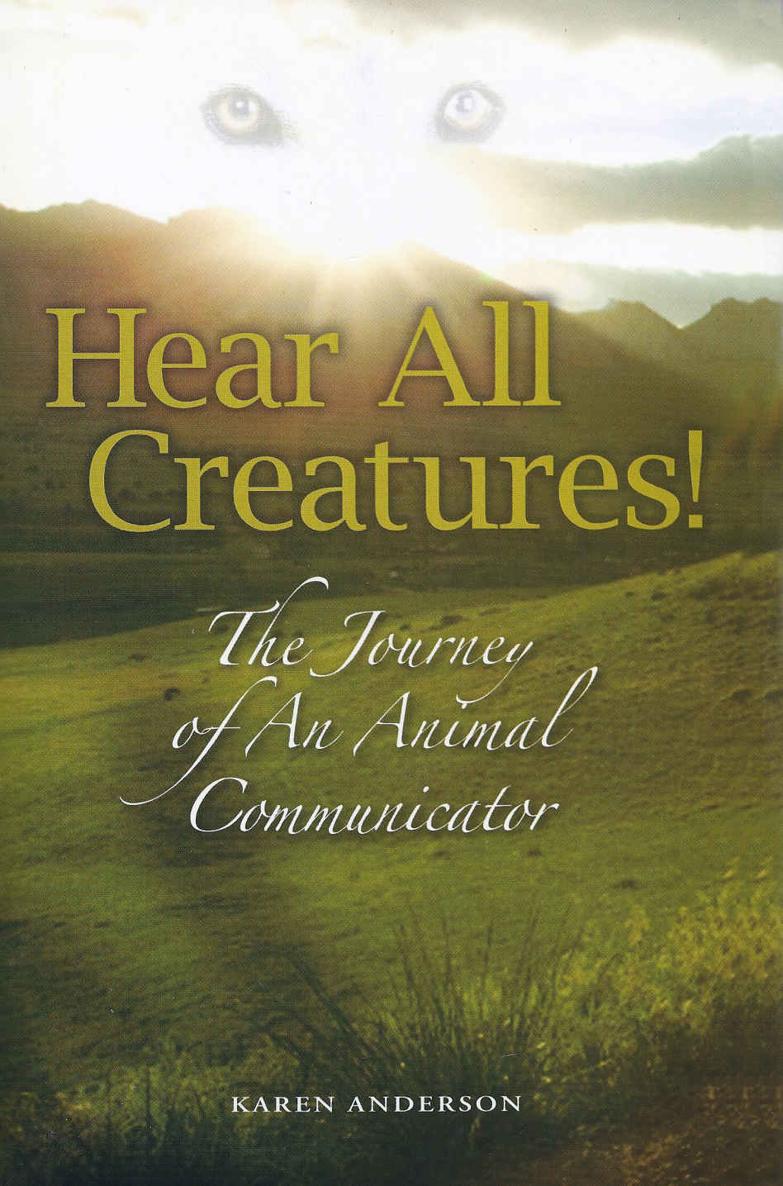 Hear All Creatures The Journey Of An Animal Communicator Karen Anderson