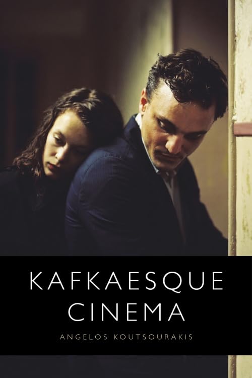 Kafkaesque Cinema 1st Edition Angelos Koutsourakis