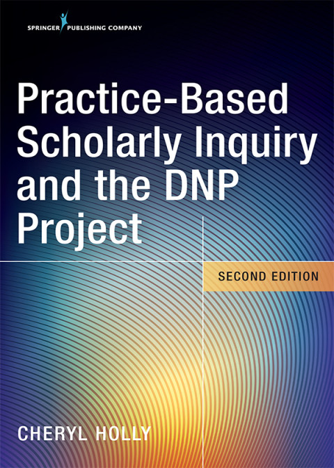 Practicebased Scholarly Inquiry And The Dnp Project 2nd Edition Cheryl Holly