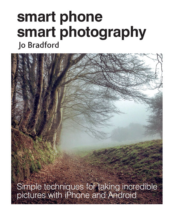 Smart Phone Smart Photography Simple Techniques For Taking Incredible Pictures With Iphone And Android Jo Bradford