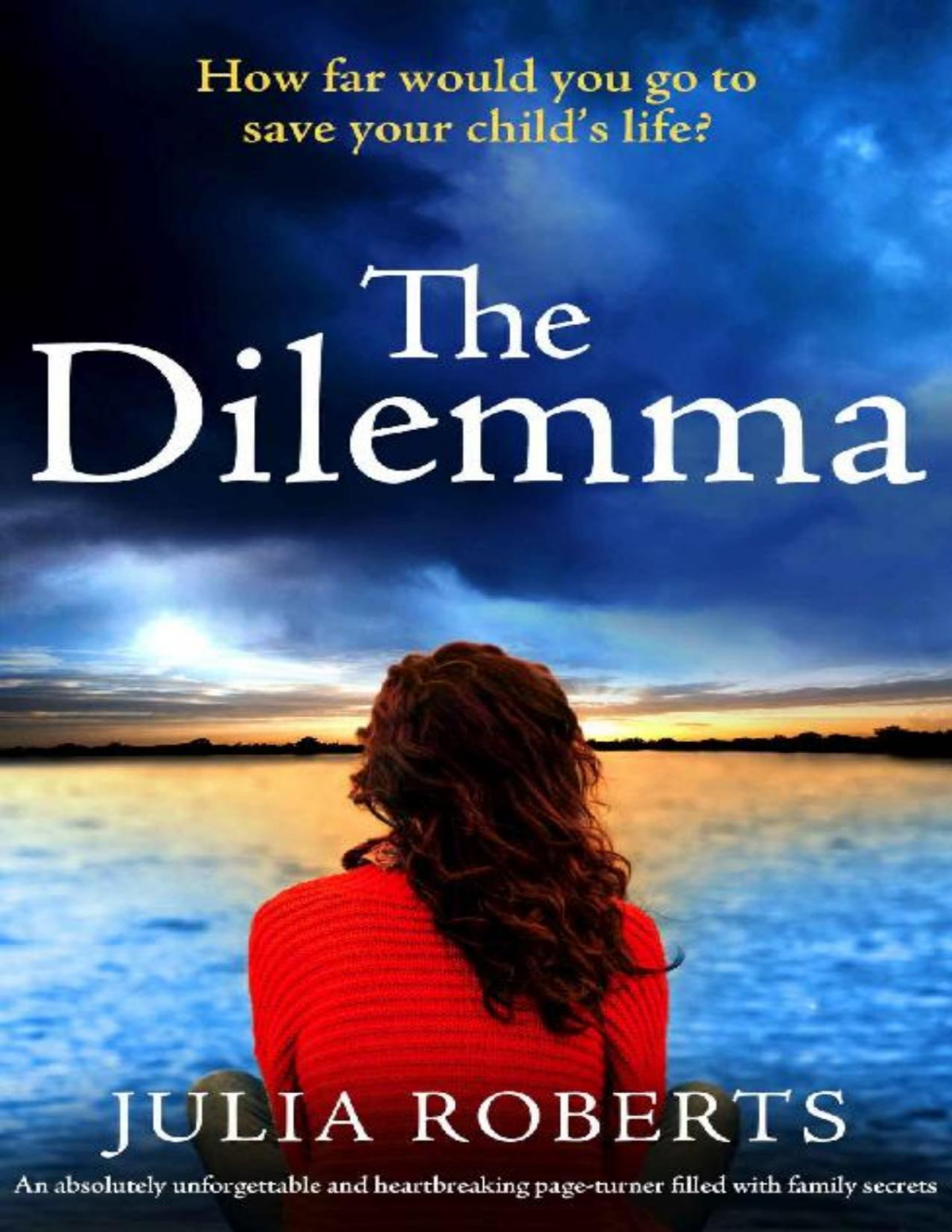 The Dilemma An Absolutely Unforgettable And Heartbreaking Pageturner Filled With Family Secrets Julia Roberts