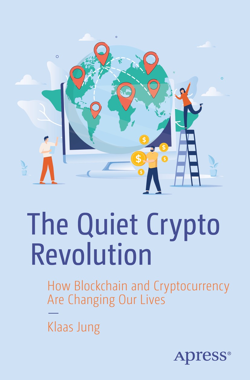 The Quiet Crypto Revolution How Blockchain And Cryptocurrency Are Changing Our Lives 1st Edition Klaas Jung
