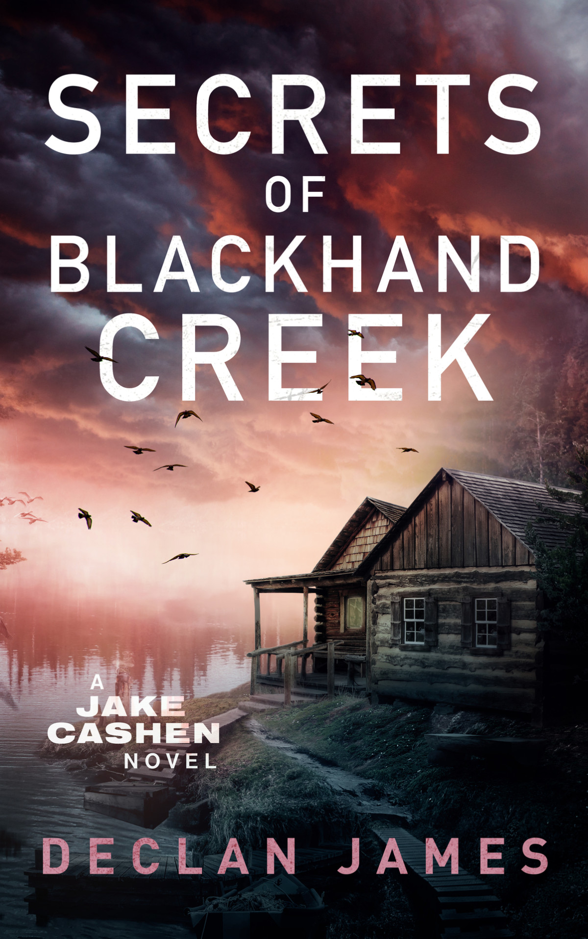 Secrets Of Blackhand Creek Jake Cashen Crime Thriller Series Book 6 Declan James