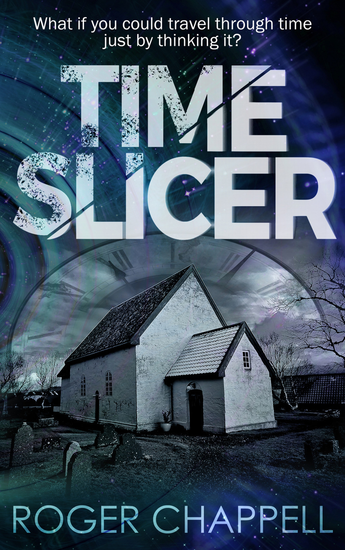Time Slicer What If You Could Travel Through Time Just By Thinking It Time Slicer Trilogy Book 2 Roger Chappell