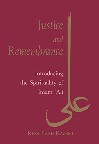 Justice And Remembrance Introducing The Spirituality Of Imam Ali Reza Shahkazemi