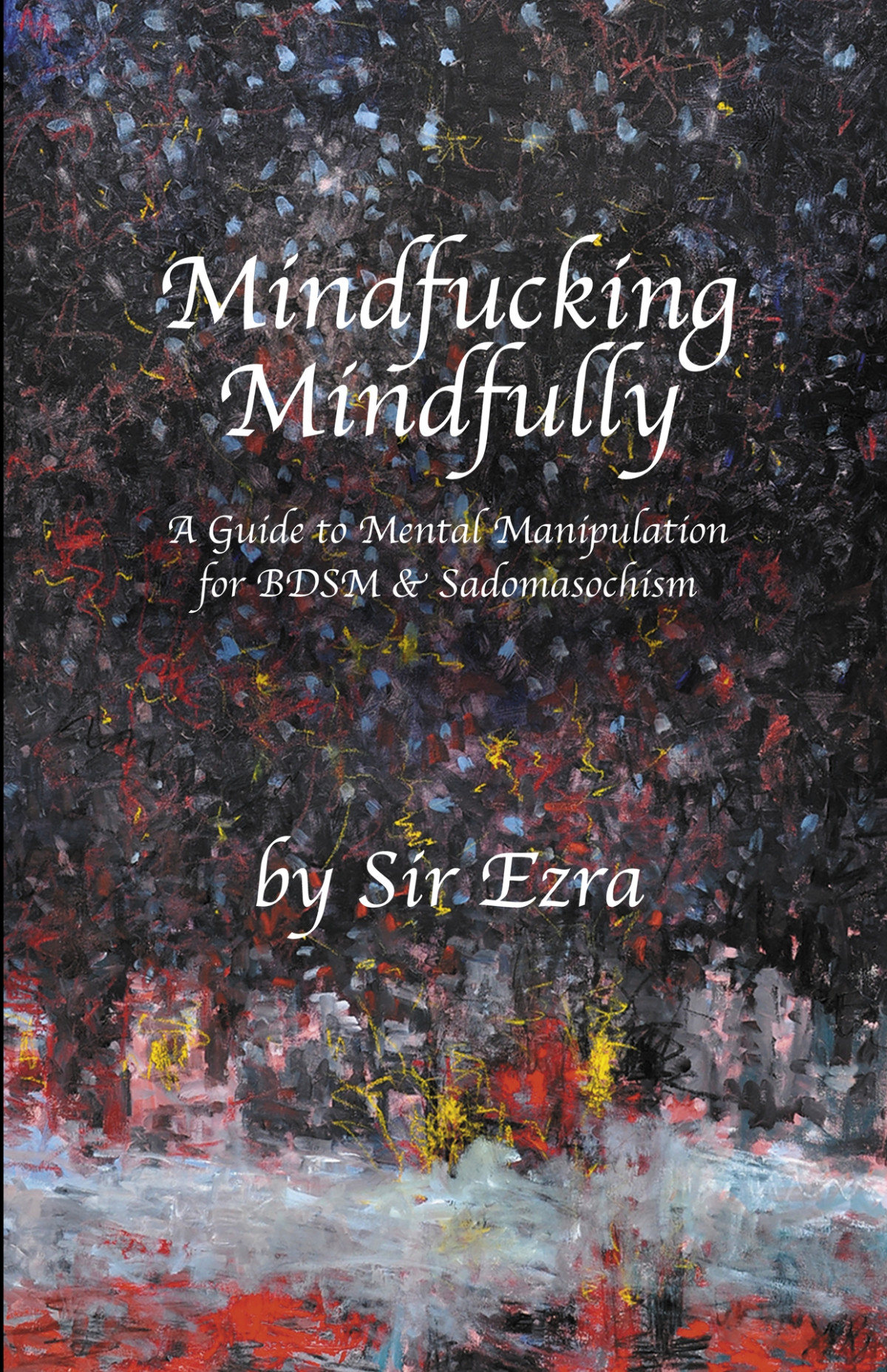 Mindfucking Mindfully A Guide To Mental Manipulation For Bdsm And Sadomasochism Sir Ezra Algos