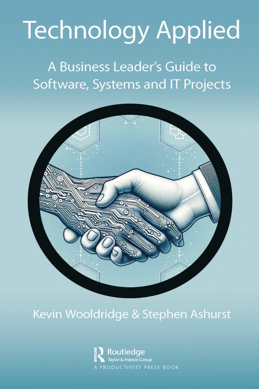 Technology Applied A Business Leaders Guide To Software Systems And It Projects Kevin Wooldridge Stephen Ashurst