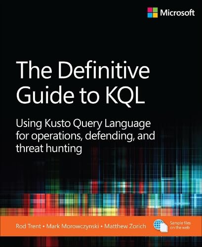 The Definitive Guide To Kql Using Kusto Query Language For Operations Defending And Threat Hunting 1st Edition Mark Morowczynski