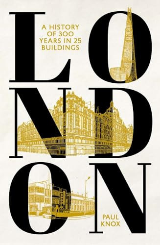London A History Of 300 Years In 25 Buildings Paul Knox