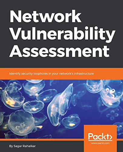 Network Vulnerability Assessment Identify Security Loopholes In Your Networks Infrastructure Sagar Rahalkar