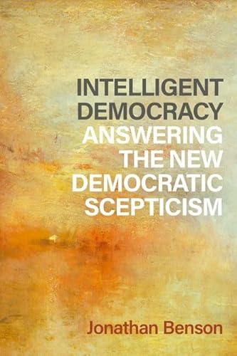 Intelligent Democracy Answering The New Democratic Scepticism Jonathan Benson
