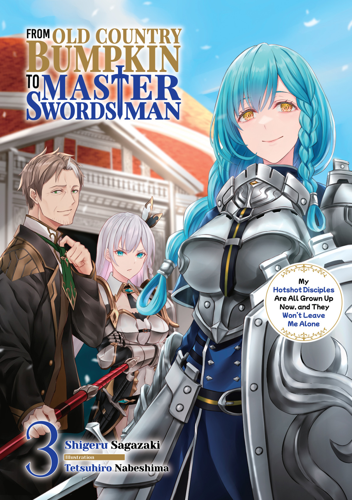 From Old Country Bumpkin To Master Swordsman My Hotshot Disciples Are All Grown Up Now And They Wont Leave Me Alone Volume 3 Shigeru Sagazaki