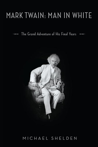 Mark Twain Man In White The Grand Adventure Of His Final Years Michael Shelden
