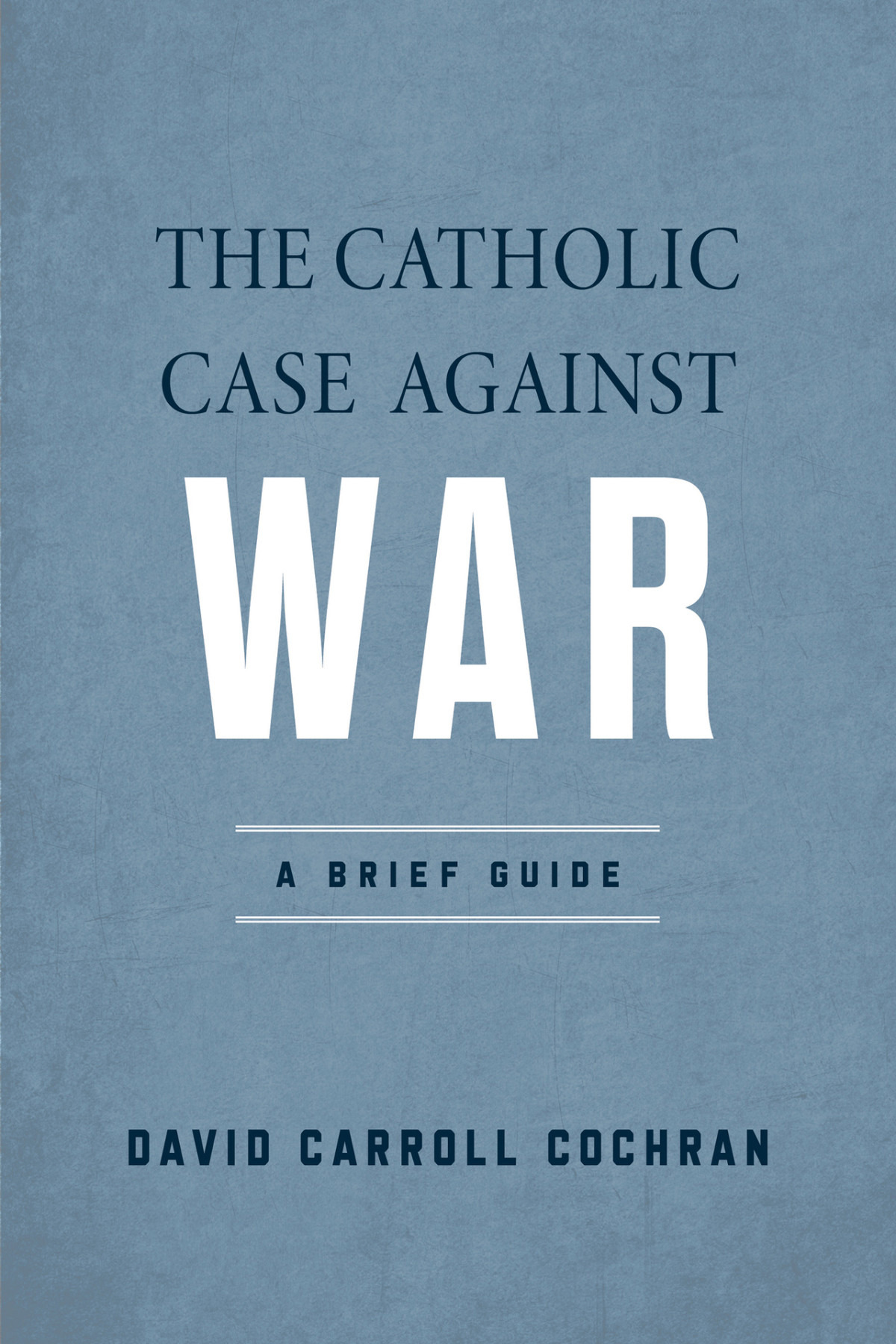 The Catholic Case Against War Cochran David Carroll