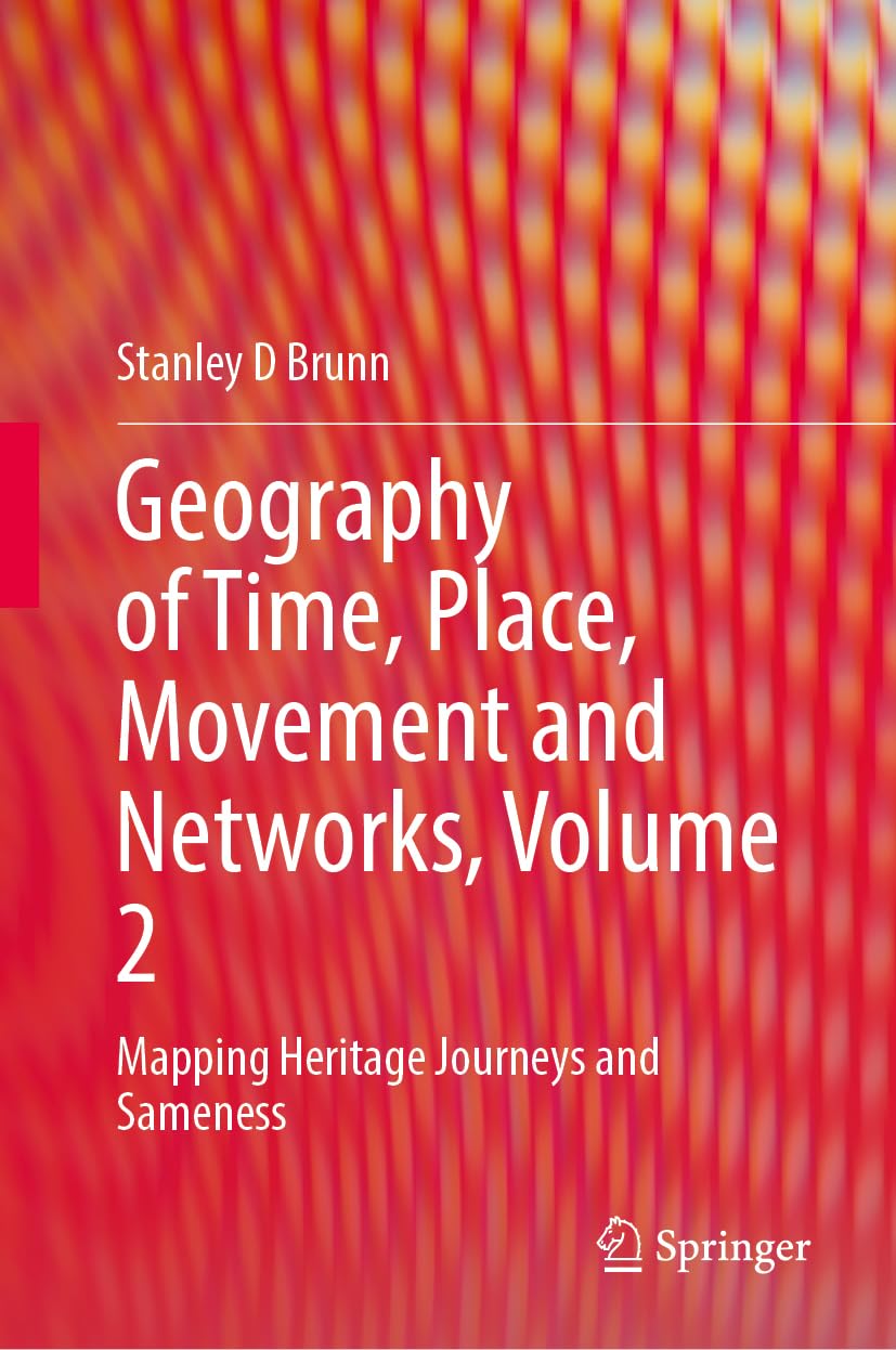 Geography Of Time Place Movement And Networks Volume 2 Mapping Heritage Journeys And Sameness 2024th Edition Stanley D Brunn