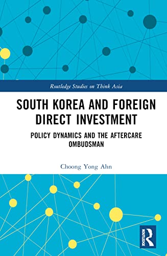 South Korea And Foreign Direct Investment Policy Dynamics And The Aftercare Ombudsman 1st Edition Choong Yong Ahn