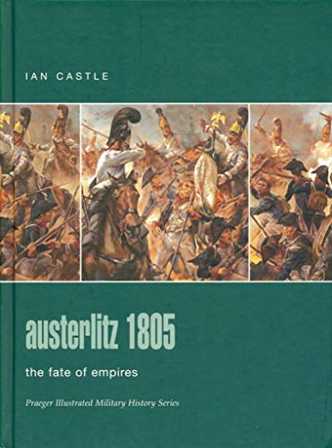 Austerlitz 1805 The Fate Of Empires Praeger Illustrated Military History First Edition Ian Castle