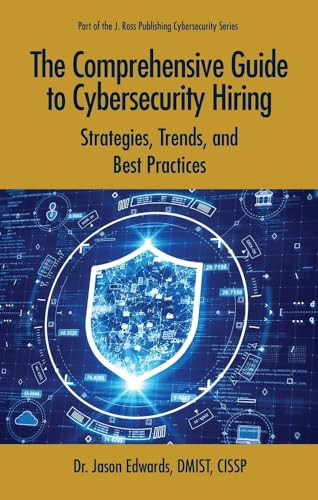 The Comprehensive Guide To Cybersecurity Hiring Strategies Trends And Best Practices Jason Edwards