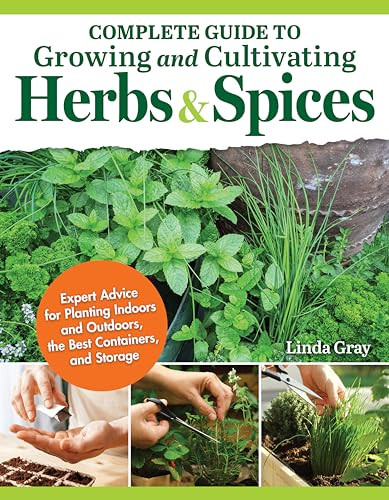 Complete Guide To Growing And Cultivating Herbs And Spices Expert Advice For Planting Indoors And Outdoors 1st Edition Linda Gray