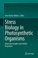 Stress Biology In Photosynthetic Organisms Molecular Insights And Cellular Responses Arun Kumar Mishra