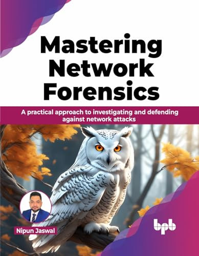 Mastering Network Forensics A Practical Approach To Investigating And Defending Against Network Attacks Nipun Jaswal