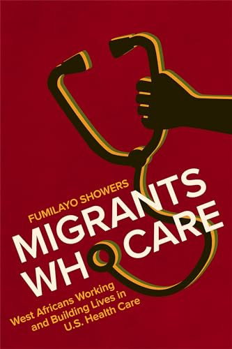 Migrants Who Care West Africans Working And Building Lives In Us Health Care Fumilayo Showers